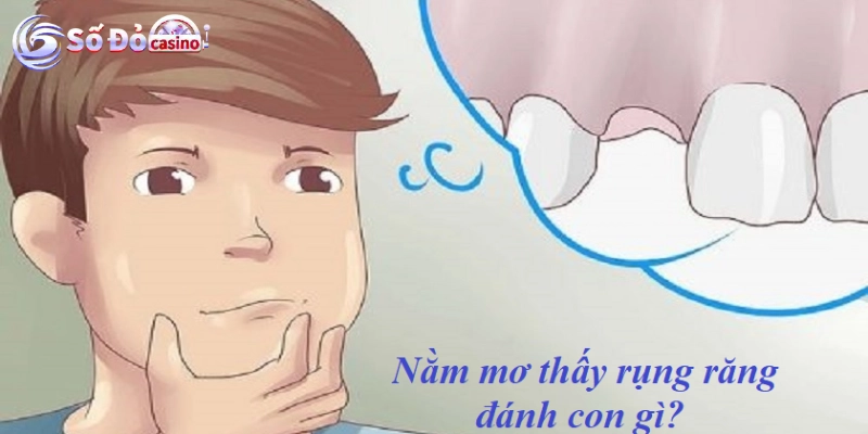 Giải mã siêu chi tiết nằm mơ thấy rụng răng đánh số may