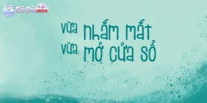 Vừa nhắm mắt vừa mở cửa sổ