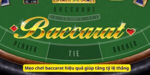 Mẹo chơi baccarat hiệu quả giúp tăng tỷ lệ thắng